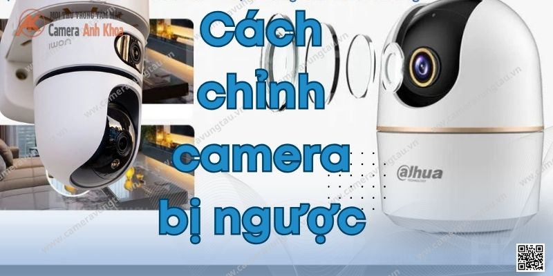 Cách chỉnh camera bị ngược hình cho Dahua, Imou, EZVIZ, KBVision